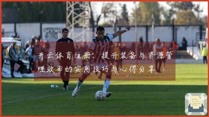 开云体育注册:提升装备与资源管理效率的实用技巧与心得分享