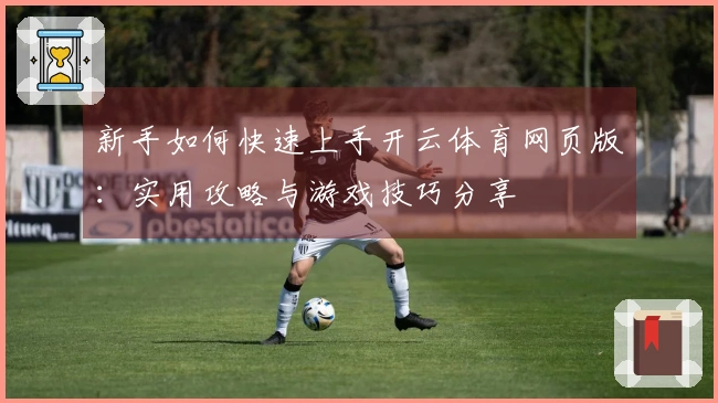 新手如何快速上手开云体育网页版：实用攻略与游戏技巧分享